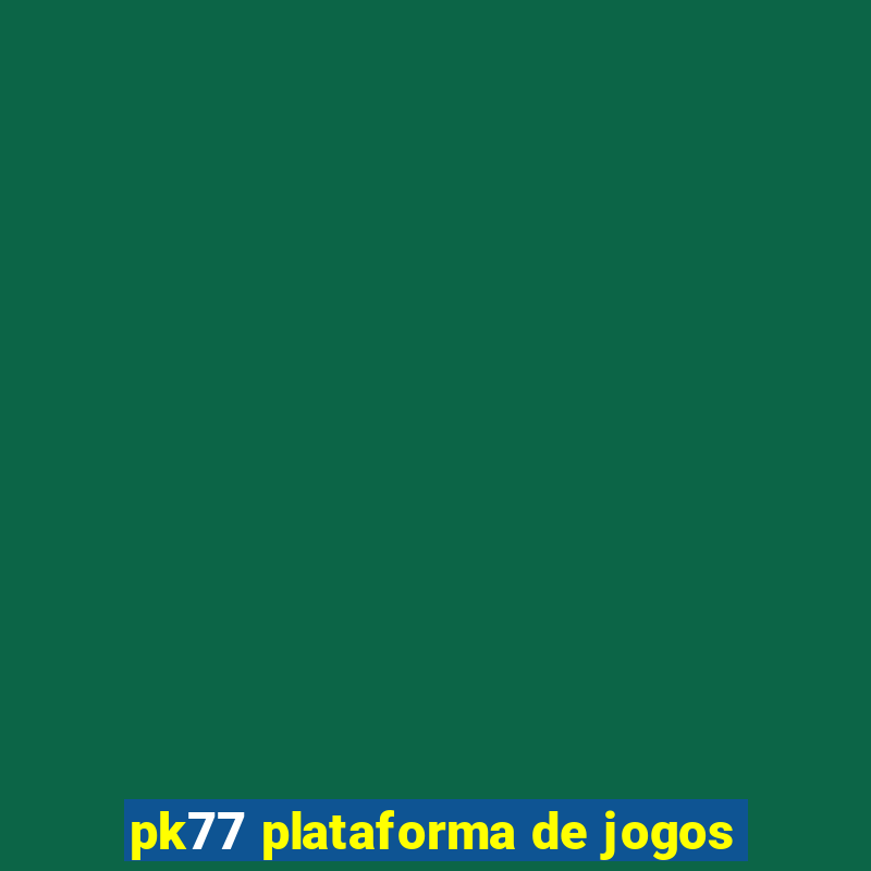 pk77 plataforma de jogos